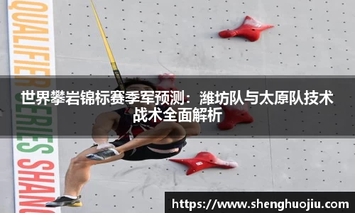世界攀岩锦标赛季军预测：潍坊队与太原队技术战术全面解析